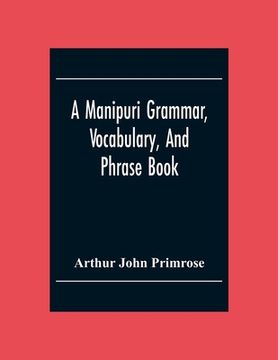 portada A Manipuri Grammar, Vocabulary, And Phrase Book: To Which Are Added Some Manipuri Proverbs And Specimens Of Manipuri Correspondence (en Inglés)