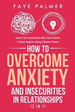 portada How To Overcome Anxiety & Insecurities In Relationships (2 in 1): Improve Your Communication Skills, Control Jealousy & Conquer Negative Thinking & Be (in English)