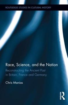 portada race, science, and the nation: reconstructing the ancient past in britain, france and germany (en Inglés)
