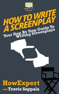 portada How To Write a Screenplay: Your Step By Step Guide To Writing Screenplays (in English)