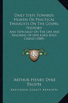 portada daily steps towards heaven or practical thoughts on the gospel history: and especially on the life and teaching of our lord jesus christ (1849) (en Inglés)