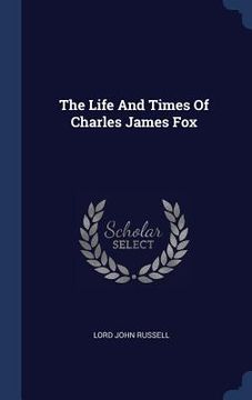 portada The Life And Times Of Charles James Fox (en Inglés)