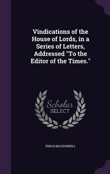 portada Vindications of the House of Lords, in a Series of Letters, Addressed "To the Editor of the Times."