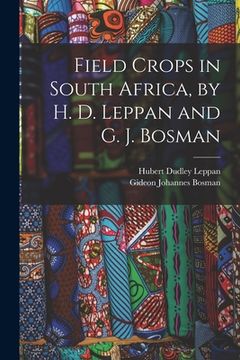 portada Field Crops in South Africa, by H. D. Leppan and G. J. Bosman (en Inglés)