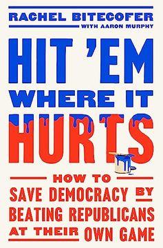 portada Hit 'em Where it Hurts: How to Save Democracy by Beating Republicans at Their own Game (in English)