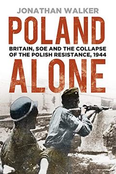 portada Poland Alone: Britain, soe and the Collapse of the Polish Resistance, 1944 (in English)