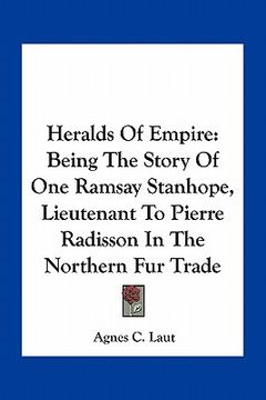 portada heralds of empire: being the story of one ramsay stanhope, lieutenant to pierre radisson in the northern fur trade (en Inglés)