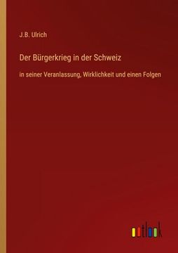 portada Der Bürgerkrieg in der Schweiz: in seiner Veranlassung, Wirklichkeit und einen Folgen (in German)
