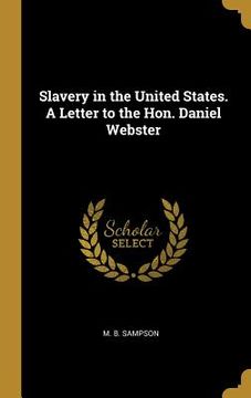 portada Slavery in the United States. A Letter to the Hon. Daniel Webster (en Inglés)