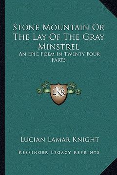 portada stone mountain or the lay of the gray minstrel: an epic poem in twenty four parts (en Inglés)