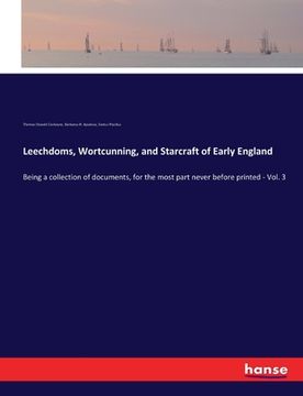 portada Leechdoms, Wortcunning, and Starcraft of Early England: Being a collection of documents, for the most part never before printed - Vol. 3 (en Inglés)