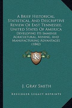 portada a brief historical, statistical, and descriptive review of east tennessee, united states of america: developing its immense agricultural, mining, an (en Inglés)