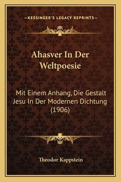 portada Ahasver In Der Weltpoesie: Mit Einem Anhang, Die Gestalt Jesu In Der Modernen Dichtung (1906) (en Alemán)
