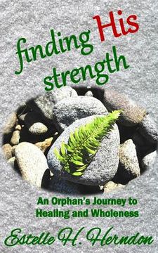 portada Finding His Strength: An Orphan's Journey to Healing and Wholeness (en Inglés)