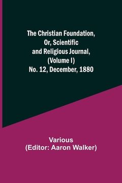 portada The Christian Foundation, Or, Scientific and Religious Journal, (Volume I) No. 12, December, 1880 (en Inglés)
