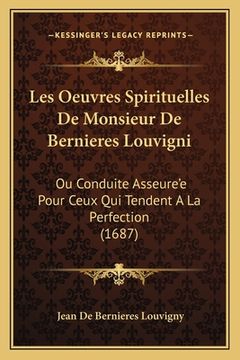 portada Les Oeuvres Spirituelles De Monsieur De Bernieres Louvigni: Ou Conduite Asseure'e Pour Ceux Qui Tendent A La Perfection (1687) (in French)