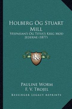 portada Holberg Og Stuart Mill: Vespasian's Og Titus's Krig Mod Jederne (1877) (en Danés)