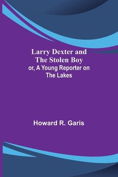 portada Larry Dexter and the Stolen Boy; or, A Young Reporter on the Lakes (in English)