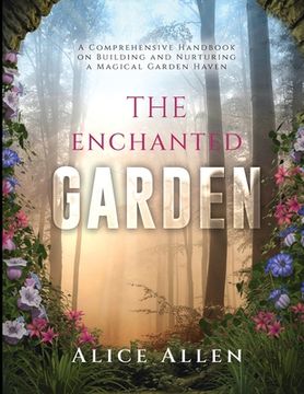 portada The Enchanted Garden: A Comprehensive Handbook on Building and Nurturing a Magical Garden Haven