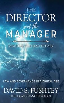 portada The Director and The Manager: Law & Governance In A Digital Age Machiavelli Had it Easy (en Inglés)