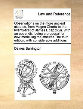 portada observations on the more ancient statutes, from magna charta to the twenty-first of james i. cap.xxvii. with an appendix, being a proposal for new mod