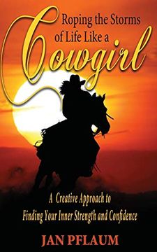 portada Roping the Storms of Life Like a Cowgirl: A Creative Approach to Finding Your Inner Strength and Confidence (en Inglés)