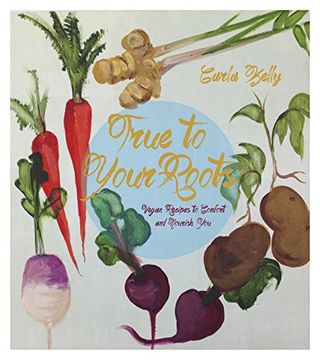 portada True To Your Roots: Vegan Recipes to Comfort and Nourish You