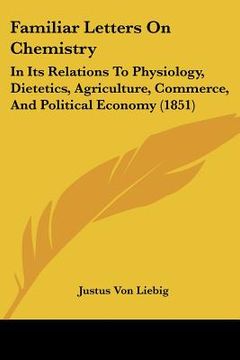 portada familiar letters on chemistry: in its relations to physiology, dietetics, agriculture, commerce, and political economy (1851) (in English)