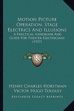 portada motion picture operation, stage electrics and illusions: a practical handbook and guide for theater electricians (1917) (en Inglés)