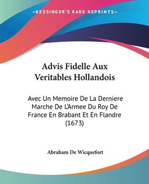 portada Advis Fidelle Aux Veritables Hollandois: Avec Un Memoire De La Derniere Marche De L'Armee Du Roy De France En Brabant Et En Flandre (1673) (en Francés)