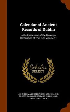 portada Calendar of Ancient Records of Dublin: In the Possession of the Municipal Corporation of That City, Volume 11 (in English)