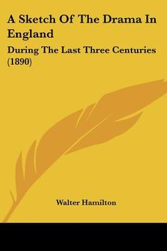 portada a sketch of the drama in england: during the last three centuries (1890) (en Inglés)