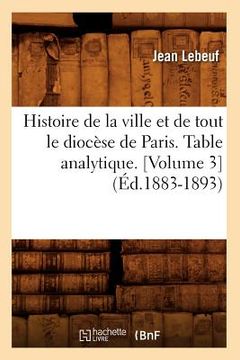 portada Histoire de la Ville Et de Tout Le Diocèse de Paris. Table Analytique. [Volume 3] (Éd.1883-1893) (in French)