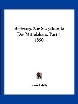 portada Beitraege Zur Siegelkunde Des Mittelalters, Part 1 (1850) (en Alemán)