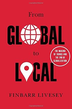 portada From Global to Local: The Making of Things and the end of Globalization 