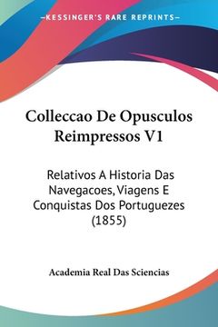 portada Colleccao De Opusculos Reimpressos V1: Relativos A Historia Das Navegacoes, Viagens E Conquistas Dos Portuguezes (1855)