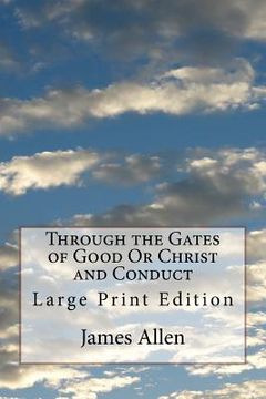 portada Through the Gates of Good Or Christ and Conduct: Large Print Edition (en Inglés)