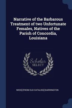 portada Narrative of the Barbarous Treatment of two Unfortunate Females, Natives of the Parish of Concordia, Louisiana (in English)