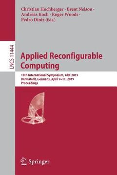 portada Applied Reconfigurable Computing: 15th International Symposium, ARC 2019, Darmstadt, Germany, April 9-11, 2019, Proceedings (en Inglés)