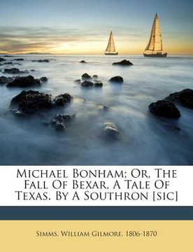 portada Michael Bonham; Or, the Fall of Bexar, a Tale of Texas. by a Southron [Sic] (en Inglés)