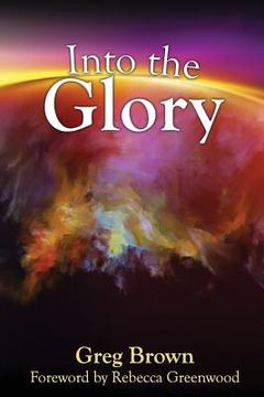 portada Into the Glory: Glory is God's solution for the darkness covering the earth! (en Inglés)
