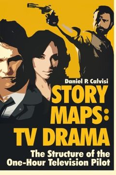 portada STORY MAPS: TV Drama: The Structure of the One-Hour Television Pilot: Volume 4 (in English)