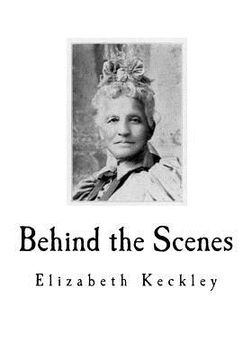portada Behind the Scenes: Formerly a slave, but more recently Modiste, and friend to Mrs. Abraham Lincoln. (en Inglés)