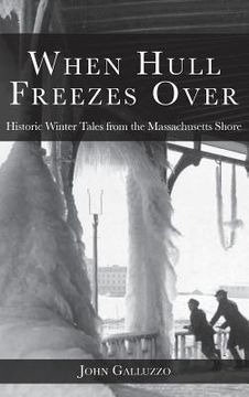 portada When Hull Freezes Over: Historic Winter Tales from the Massachusetts Shore (en Inglés)