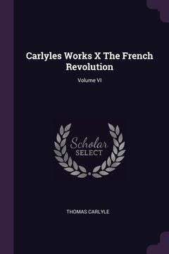 portada Carlyles Works X The French Revolution; Volume VI (in English)