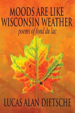 portada Moods Are Like Wisconsin Weather: Poems of Fond Du Lac (en Inglés)