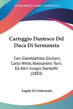 portada Carteggio Dantesco Del Duca Di Sermoneta: Con Giambattista Giuliani, Carlo Witte, Alessandro Torri, Ed Altri Insigni Dantofili (1883) (en Italiano)