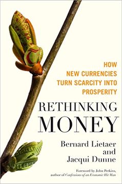 portada Rethinking Money: How new Currencies Turn Scarcity Into Prosperity (en Inglés)