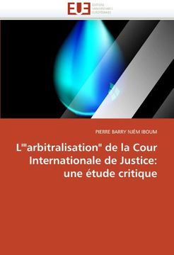 portada L'"Arbitralisation" de La Cour Internationale de Justice: Une Etude Critique