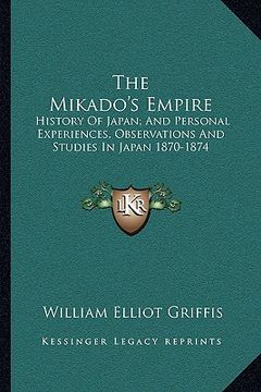portada the mikado's empire: history of japan; and personal experiences, observations and studies in japan 1870-1874 (en Inglés)